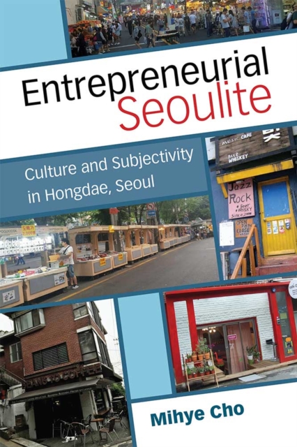 Entrepreneurial Seoulite : Culture and Subjectivity in Hongdae, Seoul, Paperback / softback Book