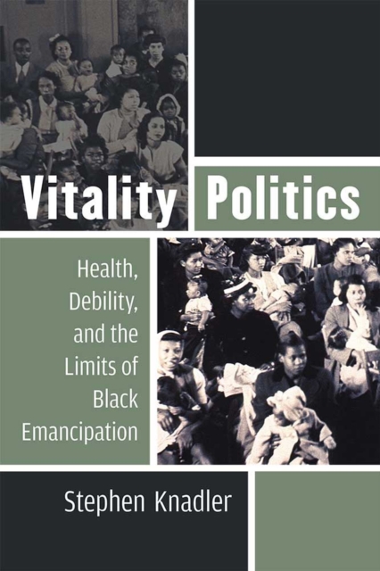 Vitality Politics : Health, Debility, and the Limits of Black Emancipation, Paperback / softback Book