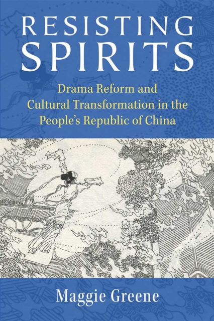 Resisting Spirits : Drama Reform and Cultural Transformation in the People's Republic of China, Paperback / softback Book