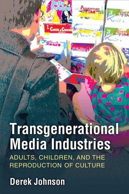 Transgenerational Media Industries : Adults, Children, and the Reproduction of Culture, Paperback / softback Book