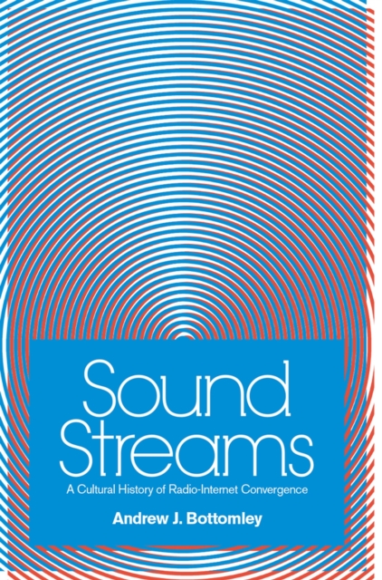 Sound Streams : A Cultural History of Radio-Internet Convergence, Paperback / softback Book