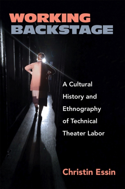Working Backstage : A Cultural History and Ethnography of Technical Theater Labor, Paperback / softback Book