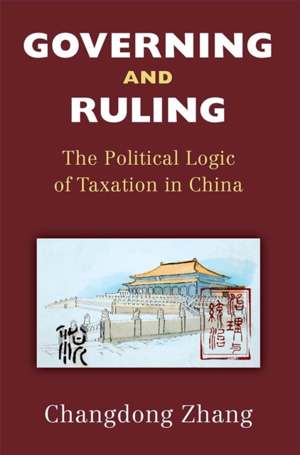 Governing and Ruling : The Political Logic of Taxation in China, Paperback / softback Book