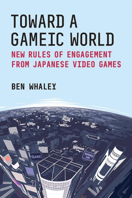 Toward a Gameic World : New Rules of Engagement from Japanese Video Games, Paperback / softback Book