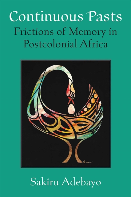 Continuous Pasts : Frictions of Memory in Postcolonial Africa, Paperback / softback Book