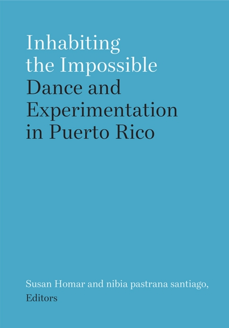 Inhabiting the Impossible : Dance and Experimentation in Puerto Rico, Paperback / softback Book