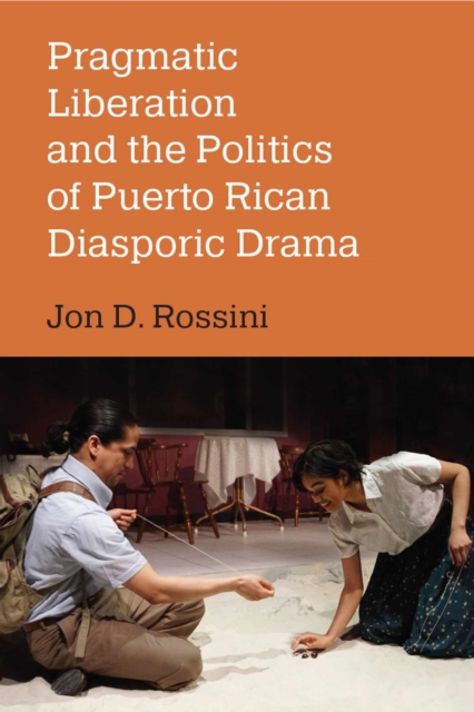 Pragmatic Liberation and the Politics of Puerto Rican Diasporic Drama, Paperback / softback Book