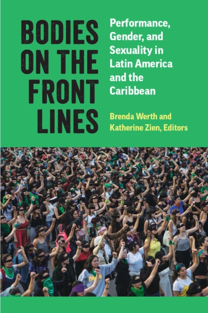 Bodies on the Front Lines : Performance, Gender, and Sexuality in Latin America and the Caribbean, Paperback / softback Book