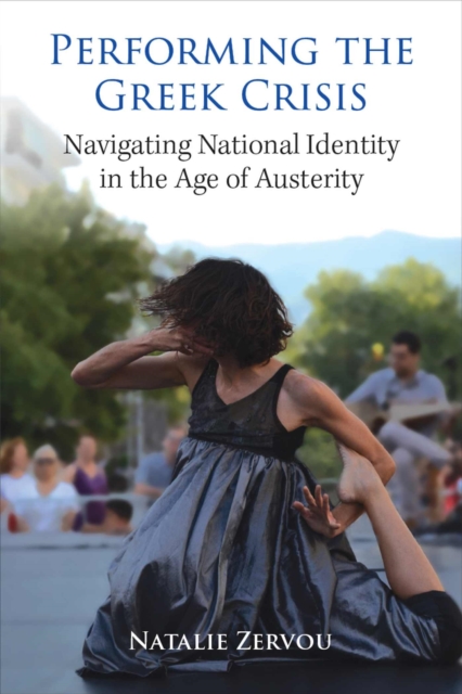 Performing the Greek Crisis : Navigating National Identity in the Age of Austerity, Paperback / softback Book