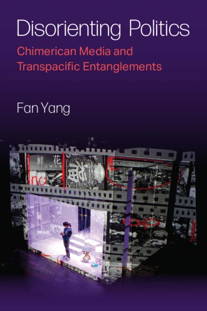 Disorienting Politics : Chimerican Media and Transpacific Entanglements, Paperback / softback Book