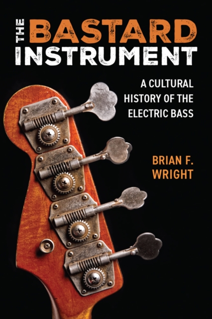 The Bastard Instrument : A Cultural History of the Electric Bass, Paperback / softback Book