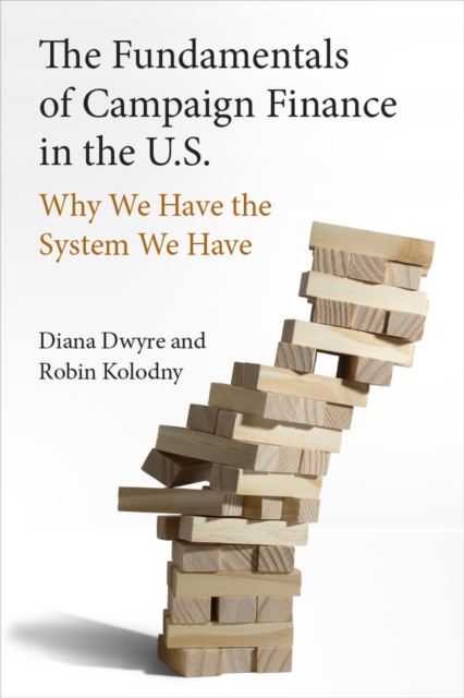 The Fundamentals of Campaign Finance in the U.S. : Why We Have the System We Have, Paperback / softback Book