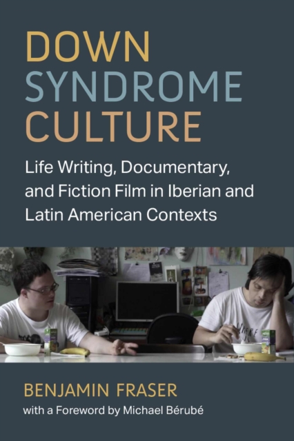 Down Syndrome Culture : Life Writing, Documentary, and Fiction Film in Iberian and Latin American Contexts, Paperback / softback Book