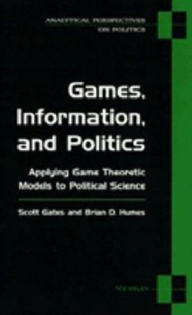 Games, Information and Politics : Applying Game Theoretic Models to Political Science, Paperback / softback Book