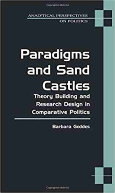 Paradigms and Sand Castles : Theory Building and Research Design in Comparative Politics, Paperback / softback Book