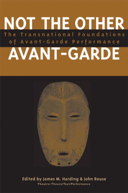 Not the Other Avant-garde : The Transnational Foundations of Avant-garde Performance, Paperback / softback Book