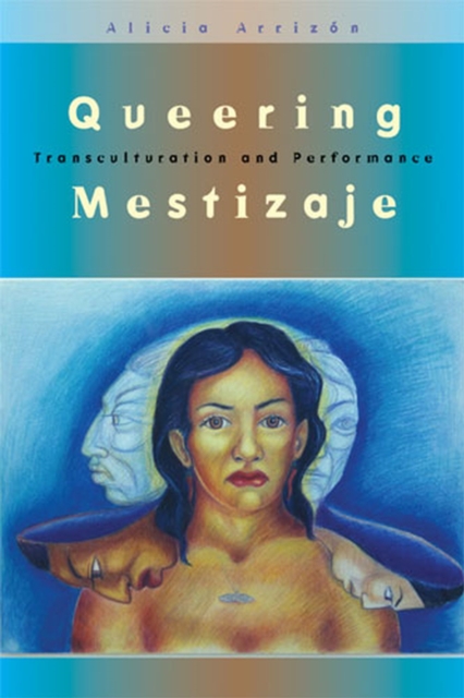 Queering Mestizaje : Transculturation and Performance, Paperback / softback Book