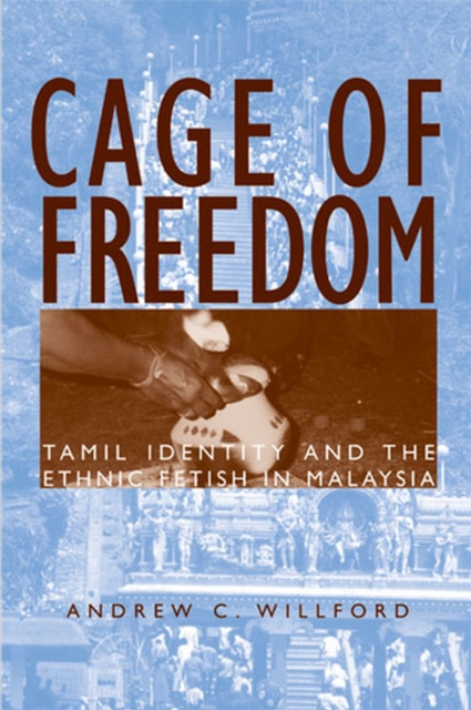 Cage of Freedom : Tamil Identity and the Ethnic Fetish in Malaysia, Paperback / softback Book