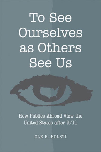 To See Ourselves as Others See Us : How Publics Abroad View the United States After 9/11, Hardback Book