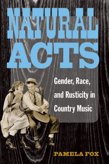 Natural Acts : Gender, Race, and Rusticity in Country Music, Hardback Book
