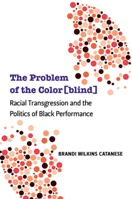 The Problem of the Color(blind) : Racial Transgression and the Politics of Black Performance, Hardback Book