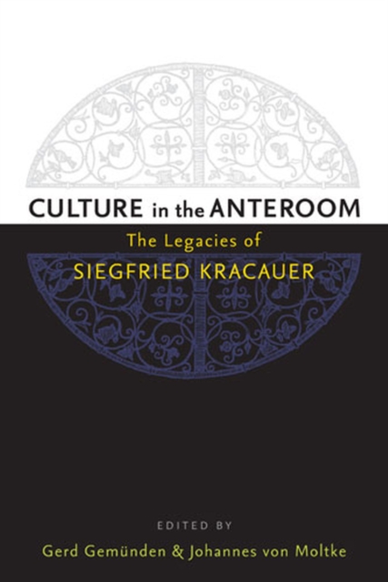 Culture in the Anteroom : The Legacies of Siegfried Kracauer, Hardback Book