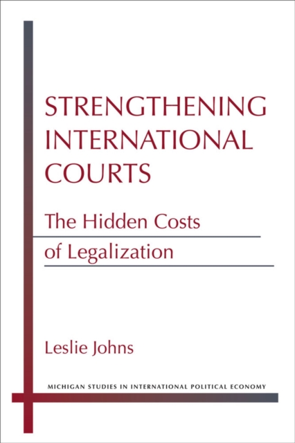 Strengthening International Courts : The Hidden Costs of Legalization, Hardback Book