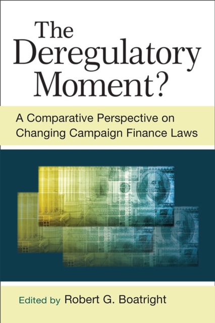 The Deregulatory Moment? : A Comparative Perspective on Chnaging Campaign Finance Laws, Hardback Book