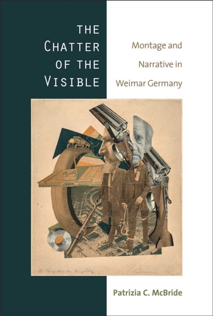The Chatter of the Visible : Montage and Narrative in Weimar Germany, Hardback Book