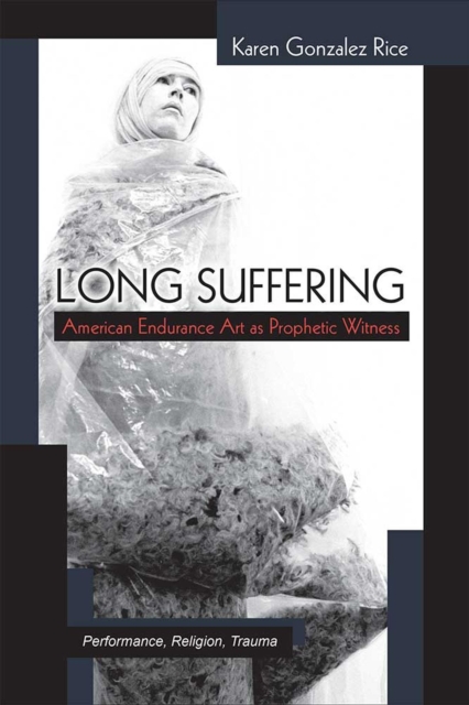 Long Suffering : American Endurance Art as Prophetic Witness, Hardback Book
