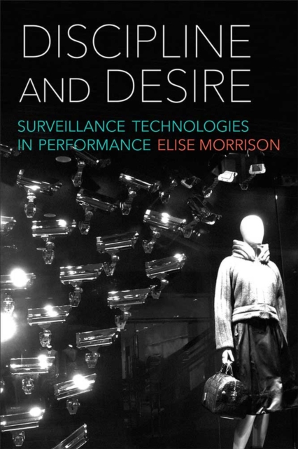 Discipline and Desire : Surveillance Technologies in Performance, Hardback Book