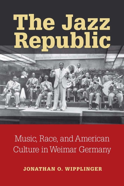 The Jazz Republic : Music, Race, and American Culture in Weimar Germany, Hardback Book
