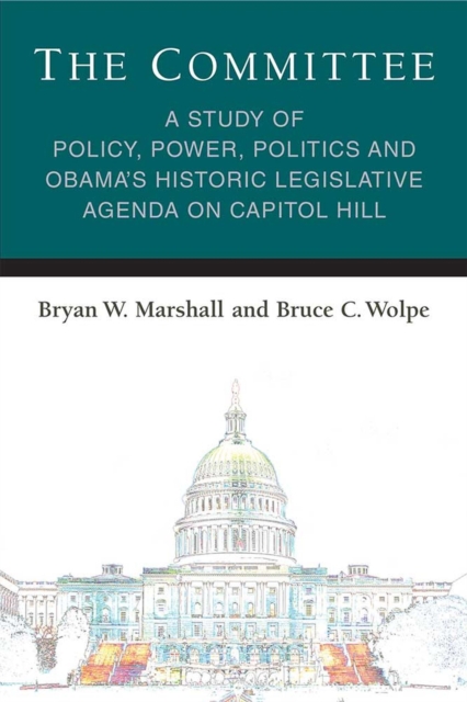 The Committee : A Study of Policy, Power, Politics and Obama's Historic Legislative Agenda on Capitol Hill, Hardback Book