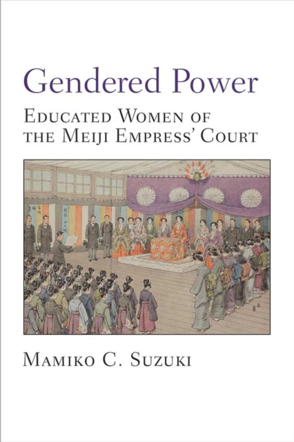 Gendered Power : Educated Women of the Meiji Empress’ Court, Hardback Book