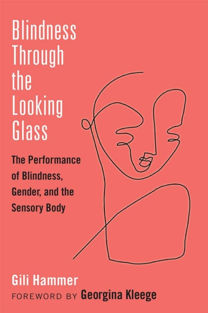 Blindness Through the Looking Glass : The Performance of Blindness, Gender, and the Sensory Body, Hardback Book