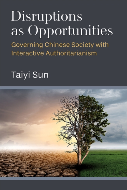 Disruptions as Opportunities : Governing Chinese Society with Interactive Authoritarianism, Hardback Book