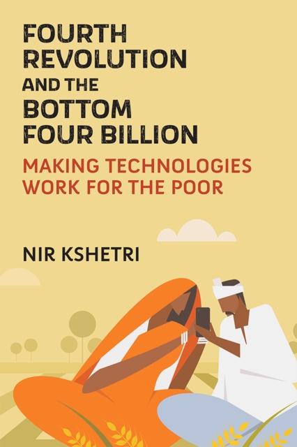 The Fourth Revolution and the Bottom Four Billion : Making Technologies Work for the Poor, Hardback Book