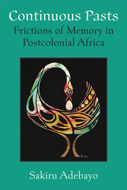 Continuous Pasts : Frictions of Memory in Postcolonial Africa, Hardback Book