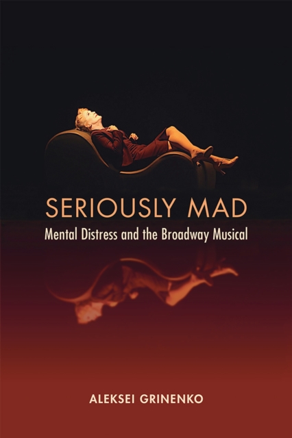 Seriously Mad : Mental Distress and the Broadway Musical, Hardback Book