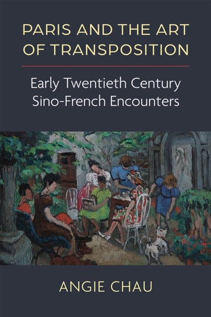 Paris and the Art of Transposition : Early Twentieth Century Sino-French Encounters, Hardback Book