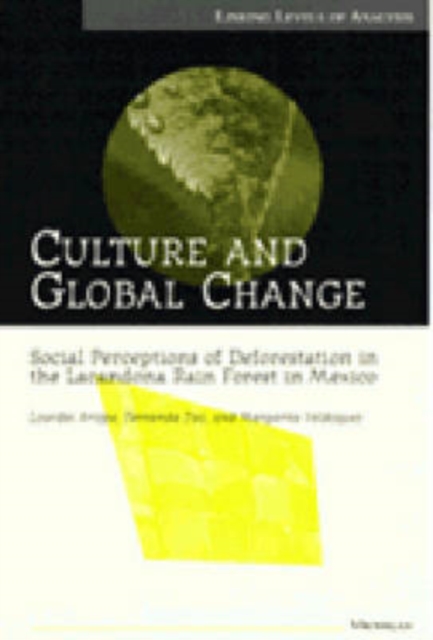 Culture and Global Change : Social Perceptions of Deforestation in the Lacandona Rain Forest in Mexico, Paperback / softback Book