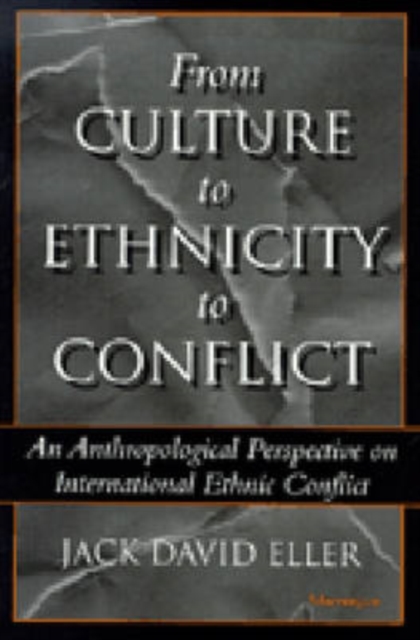 From Culture to Ethnicity to Conflict : An Anthropological Perspective on Ethnic Conflict, Paperback / softback Book