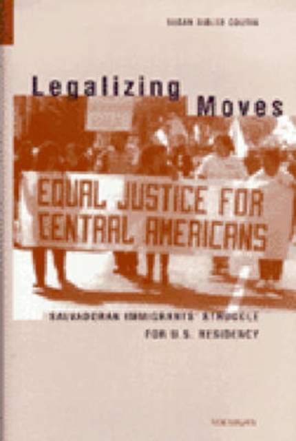Legalizing Moves : Salvadoran Immigrants' Struggle for U.S. Residency, Paperback / softback Book