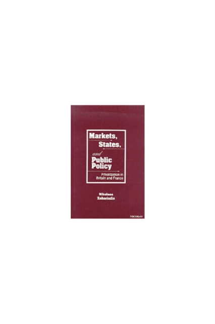 Markets, States and Public Policy : Privatization in Britain and France, Hardback Book