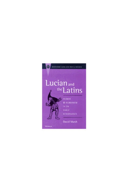 Lucian and the Latins : Humor and Humanism in the Early Renaissance, Hardback Book