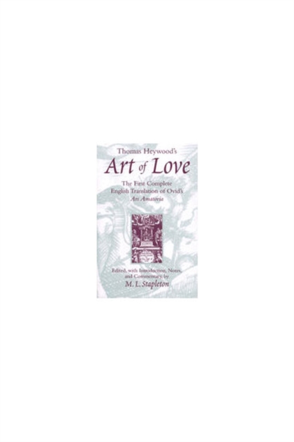 Thomas Heywood's ""Art of Love : The First Complete English Translation of Ovid's ""Ars Amatoria, Hardback Book
