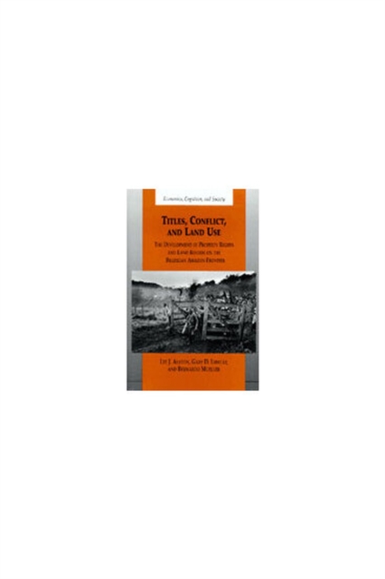 Titles, Conflict and Land Use : The Development of Property Rights and Land Reform on the Brazilian Amazon Frontier, Hardback Book
