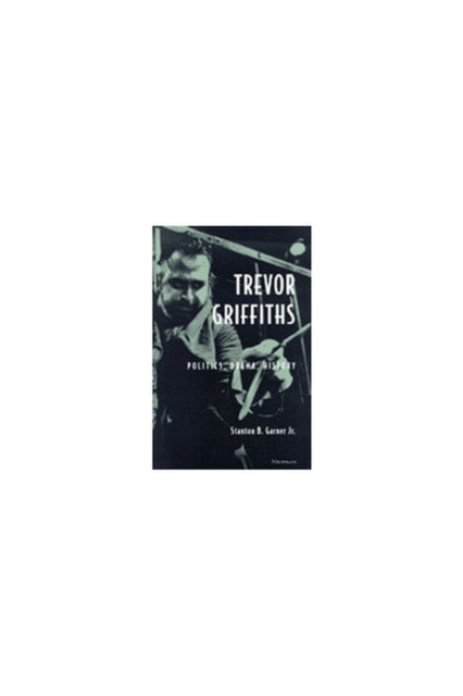 Trevor Griffiths : Politics, Drama, History, Hardback Book