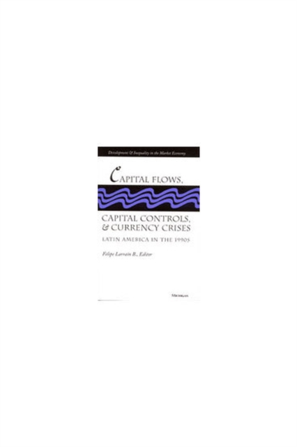 Capital Flows, Capital Controls and Currency Crises : Latin America in the 1990s, Hardback Book