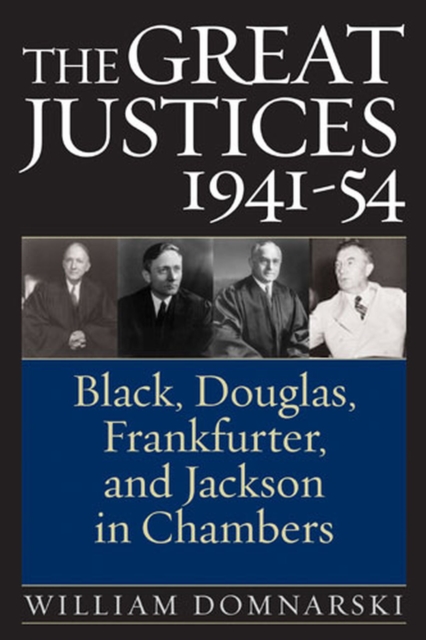 The Great Justices, 1941-54 : Black, Douglas, Frankfurter, and Jackson in Chambers, Hardback Book